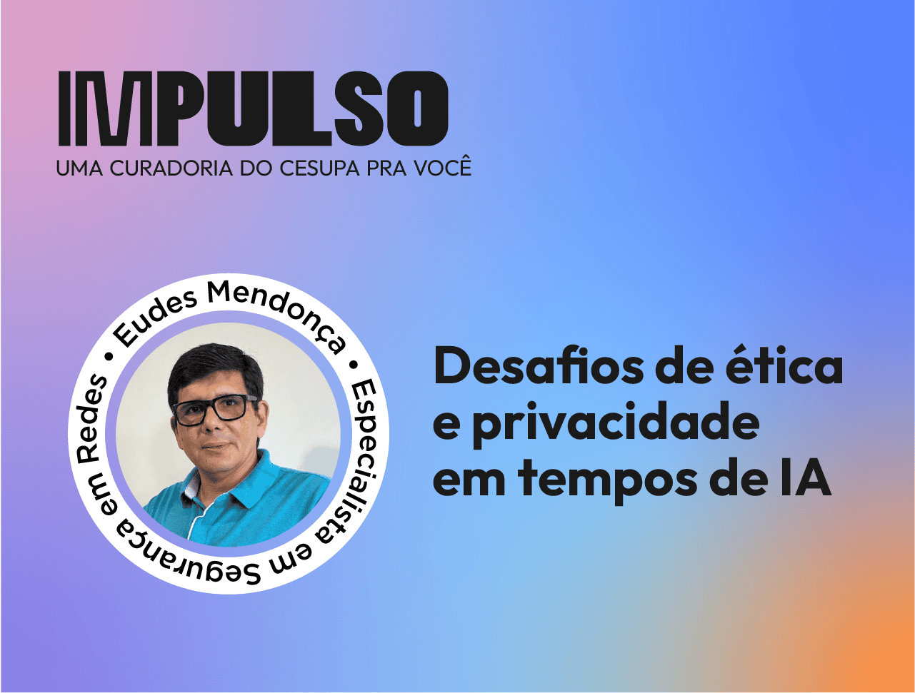 Desafios de ética e privacidade em tempos de IA